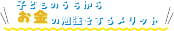 子どものうちからお金の勉強をするメリット